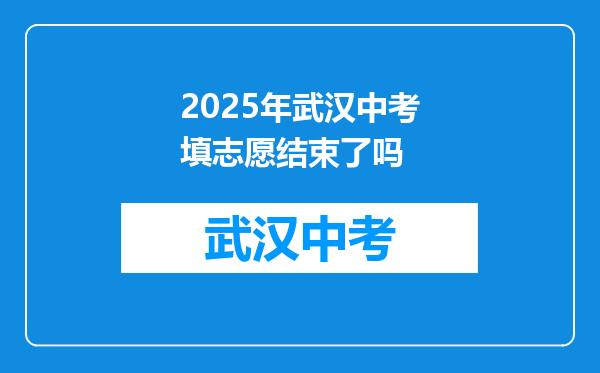 2025年武汉中考填志愿结束了吗