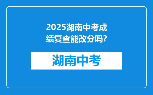 2025湖南中考成绩复查能改分吗？