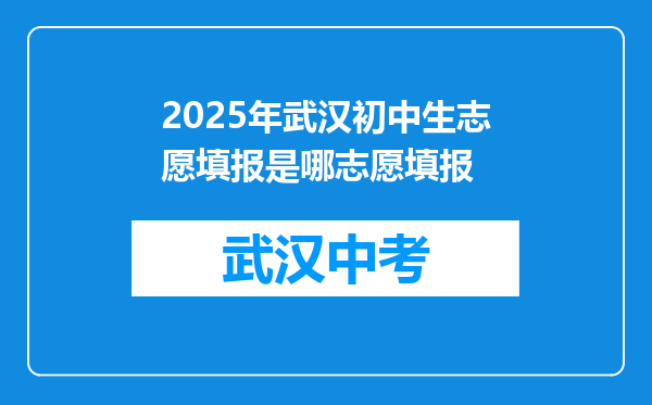 2025年武汉初中生志愿填报是哪志愿填报