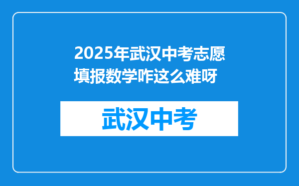 2025年武汉中考志愿填报数学咋这么难呀