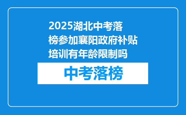 2025湖北中考落榜参加襄阳政府补贴培训有年龄限制吗
