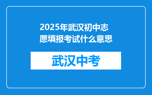 2025年武汉初中志愿填报考试什么意思