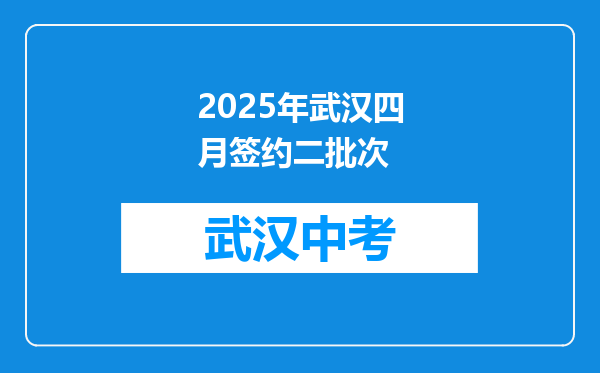 2025年武汉四月签约二批次