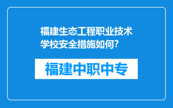 福建生态工程职业技术学校安全措施如何？
