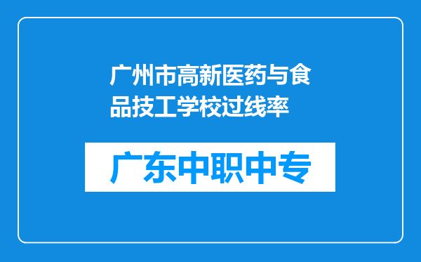 广州市高新医药与食品技工学校过线率
