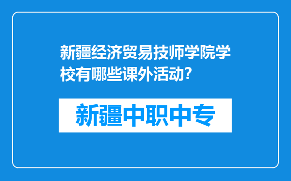 新疆经济贸易技师学院学校有哪些课外活动？