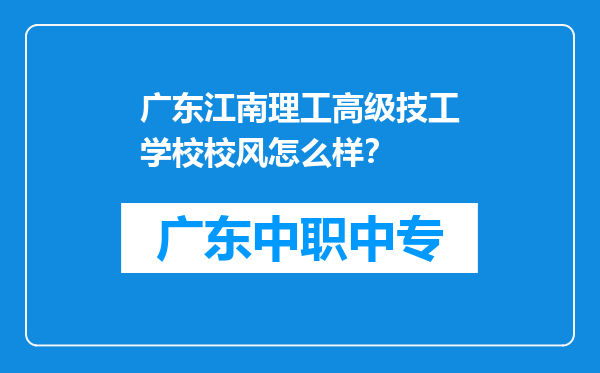 广东江南理工高级技工学校校风怎么样？
