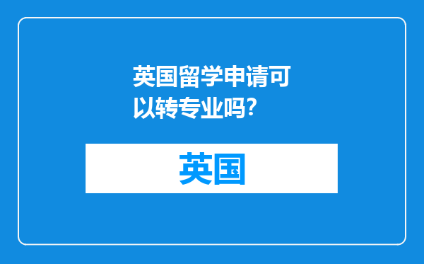 英国留学申请可以转专业吗？