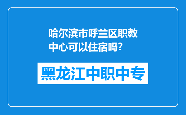 哈尔滨市呼兰区职教中心可以住宿吗？