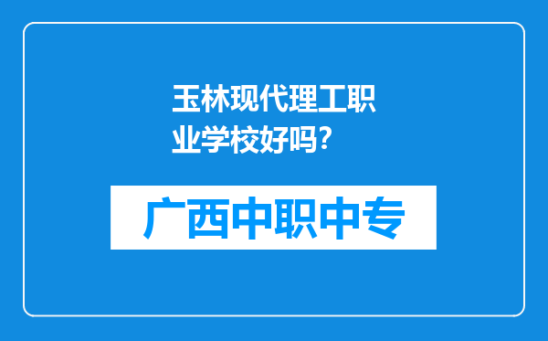 玉林现代理工职业学校好吗？
