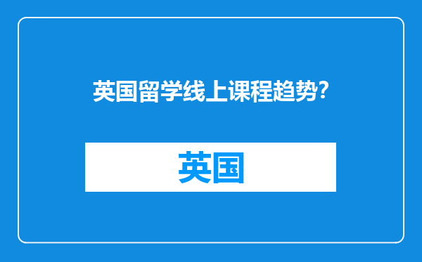 英国留学线上课程趋势？