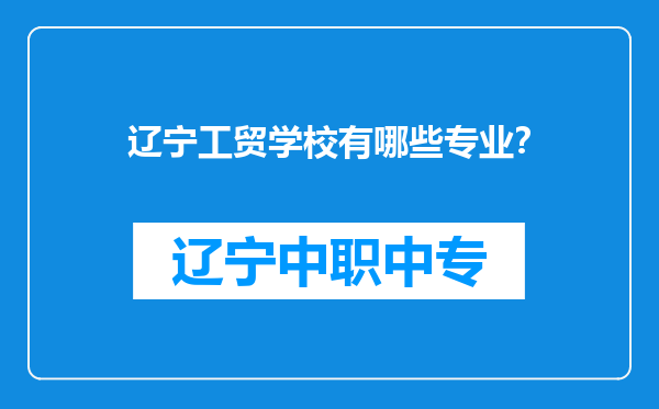 辽宁工贸学校有哪些专业？