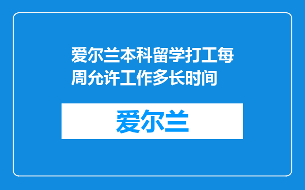 爱尔兰本科留学打工每周允许工作多长时间