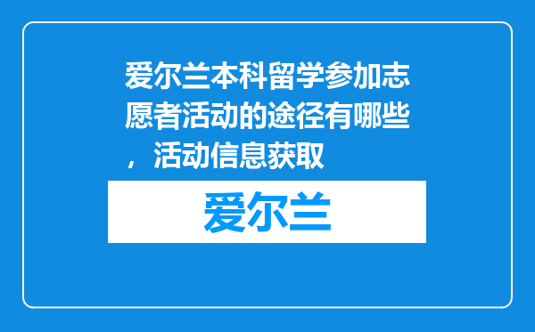 爱尔兰本科留学参加志愿者活动的途径有哪些，活动信息获取