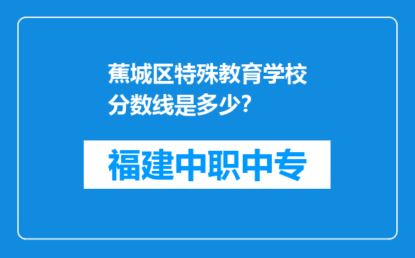 蕉城区特殊教育学校分数线是多少？
