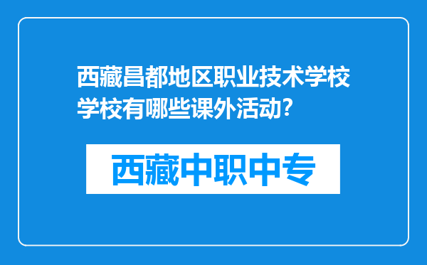 西藏昌都地区职业技术学校学校有哪些课外活动？