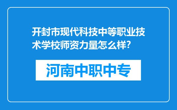 开封市现代科技中等职业技术学校师资力量怎么样？