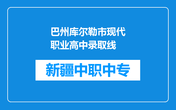 巴州库尔勒市现代职业高中录取线