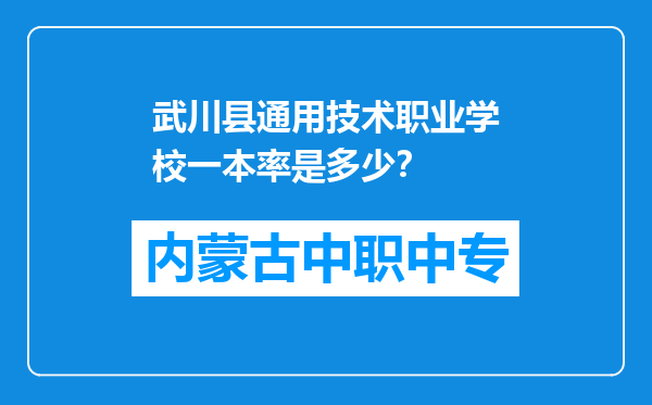 武川县通用技术职业学校一本率是多少？