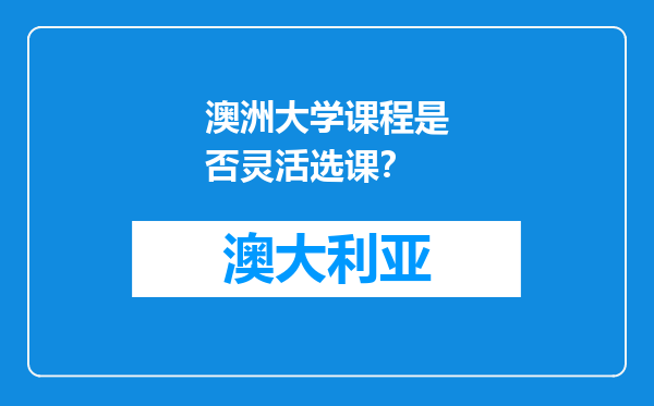 澳洲大学课程是否灵活选课？