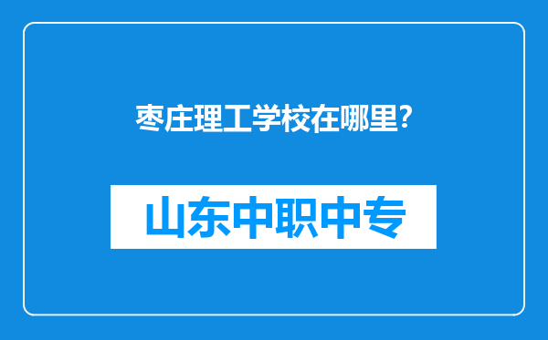 枣庄理工学校在哪里？