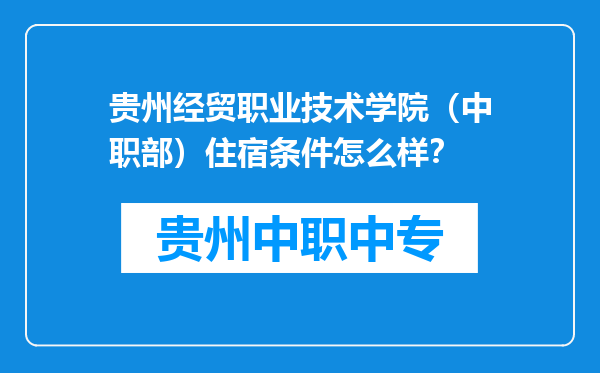 贵州经贸职业技术学院（中职部）住宿条件怎么样？