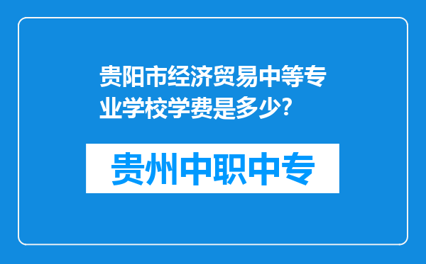 贵阳市经济贸易中等专业学校学费是多少？