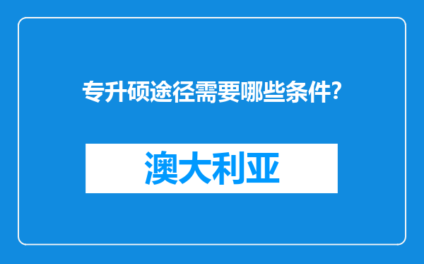 专升硕途径需要哪些条件？