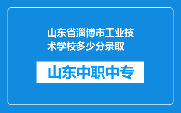 山东省淄博市工业技术学校多少分录取
