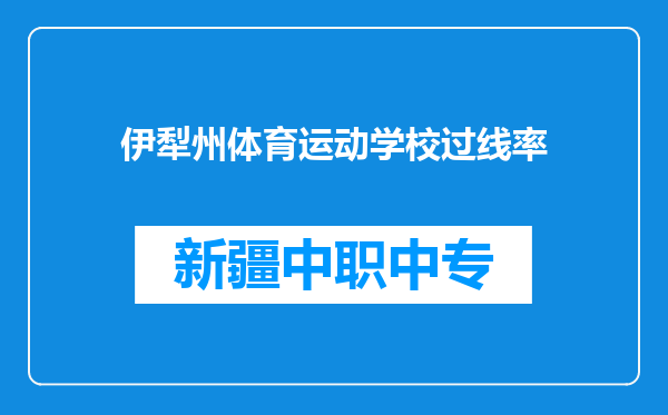 伊犁州体育运动学校过线率