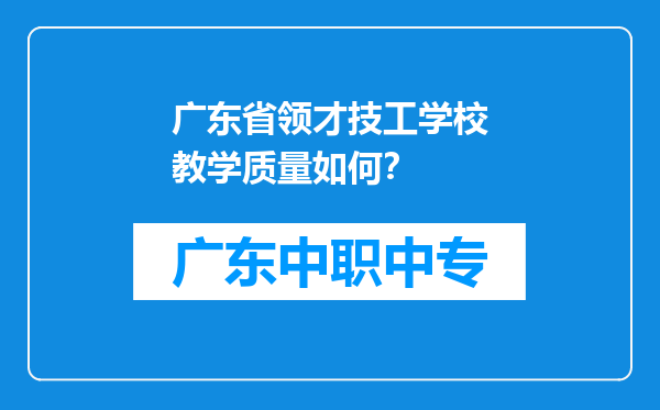广东省领才技工学校教学质量如何？