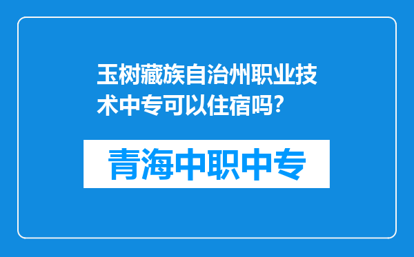 玉树藏族自治州职业技术中专可以住宿吗？