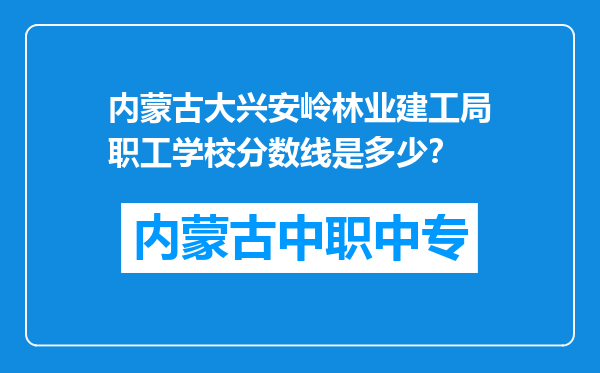 内蒙古大兴安岭林业建工局职工学校分数线是多少？
