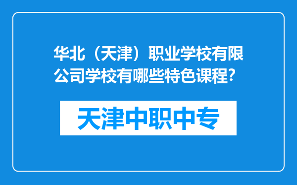 华北（天津）职业学校有限公司学校有哪些特色课程？