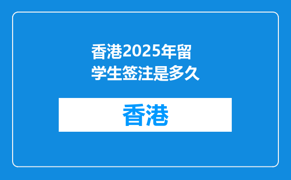 香港2025年留学生签注是多久