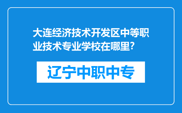 大连经济技术开发区中等职业技术专业学校在哪里？