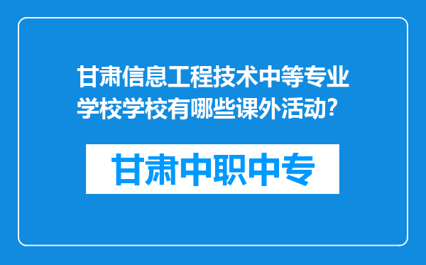 甘肃信息工程技术中等专业学校学校有哪些课外活动？