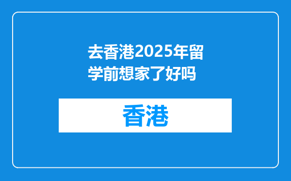 去香港2025年留学前想家了好吗