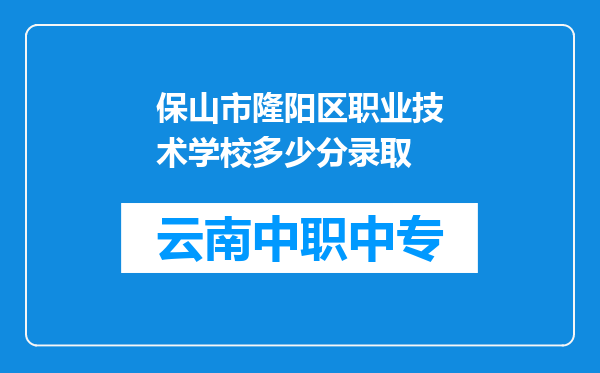 保山市隆阳区职业技术学校多少分录取
