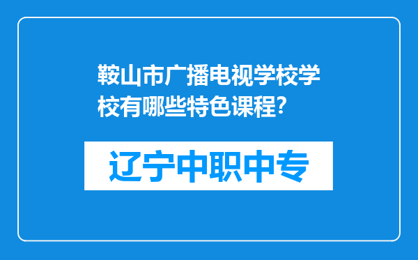 鞍山市广播电视学校学校有哪些特色课程？
