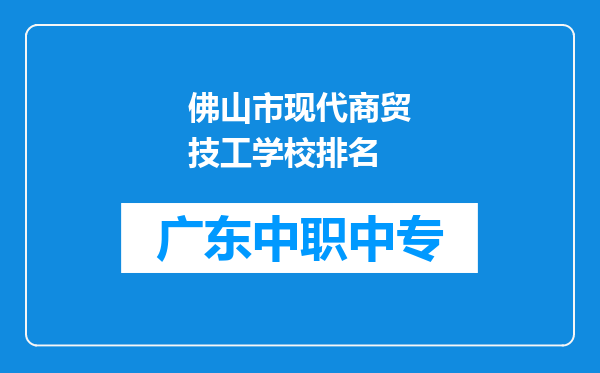 佛山市现代商贸技工学校排名