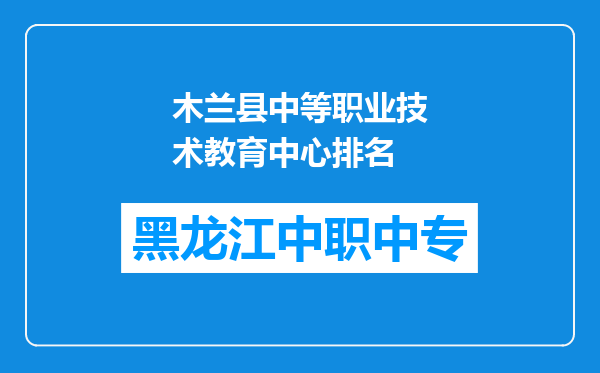 木兰县中等职业技术教育中心排名