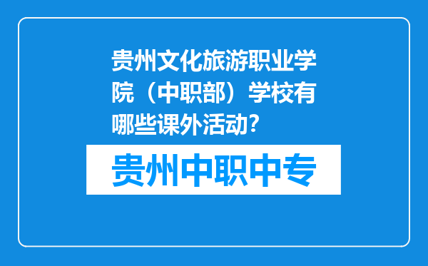 贵州文化旅游职业学院（中职部）学校有哪些课外活动？