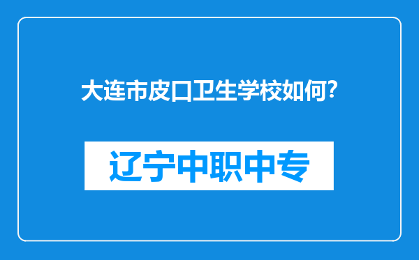 大连市皮口卫生学校如何？