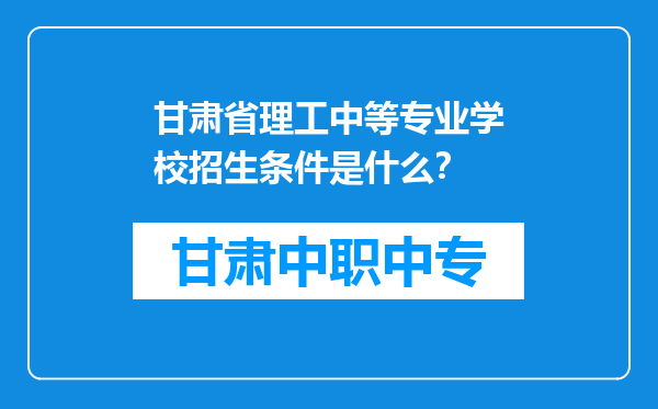 甘肃省理工中等专业学校招生条件是什么？