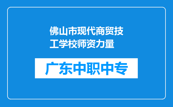 佛山市现代商贸技工学校师资力量