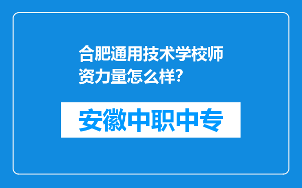 合肥通用技术学校师资力量怎么样？