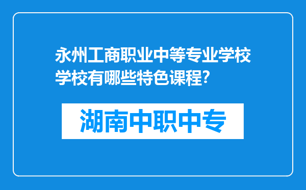 永州工商职业中等专业学校学校有哪些特色课程？