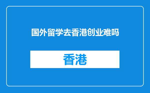 国外留学去香港创业难吗