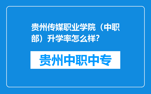 贵州传媒职业学院（中职部）升学率怎么样？